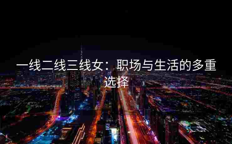 一线二线三线女：职场与生活的多重选择